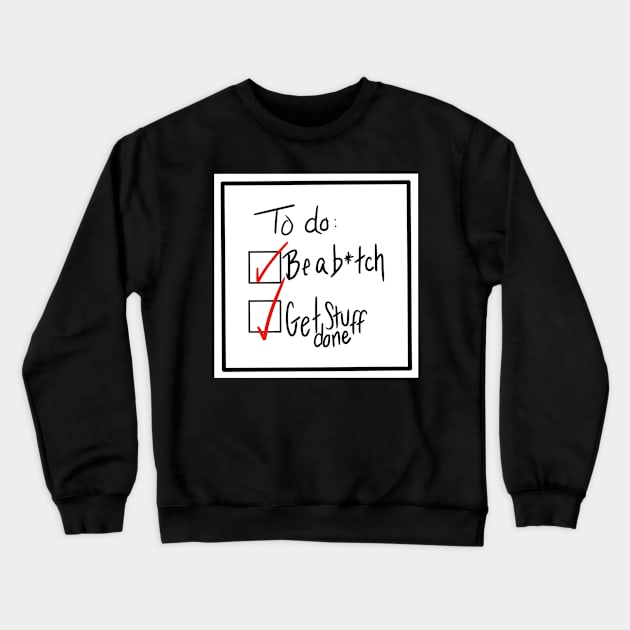 B*tches Get Stuff Done Crewneck Sweatshirt by Eloquent Moxie